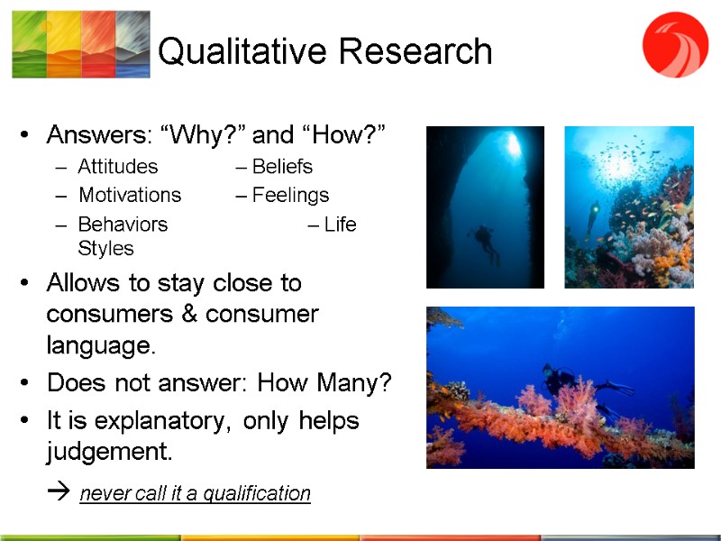 Qualitative Research Answers: “Why?” and “How?” Attitudes  – Beliefs Motivations – Feelings 